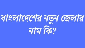 বাংলাদেশের নতুন জেলার নাম কি | বাংলাদেশের ৬৫ তম জেলার নাম কি